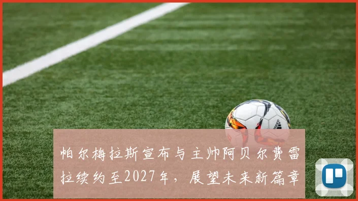 帕尔梅拉斯宣布与主帅阿贝尔费雷拉续约至2027年，展望未来新篇章