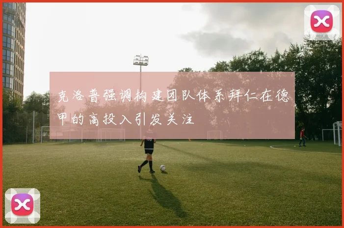 克洛普强调构建团队体系拜仁在德甲的高投入引发关注