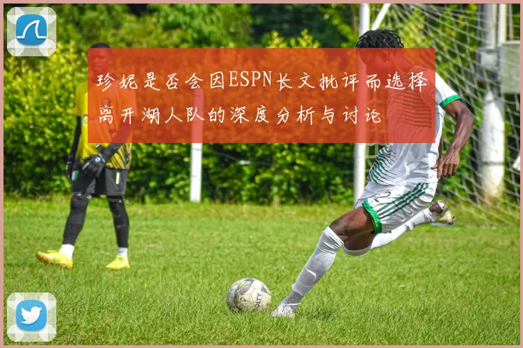 珍妮是否会因ESPN长文批评而选择离开湖人队的深度分析与讨论