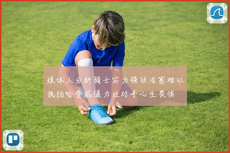 媒体人分析骑士实力强劲活塞难以抵挡哈登威慑力让对手心生畏惧