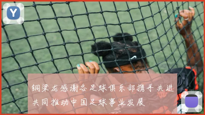铜梁龙感谢各足球俱乐部携手共进共同推动中国足球事业发展