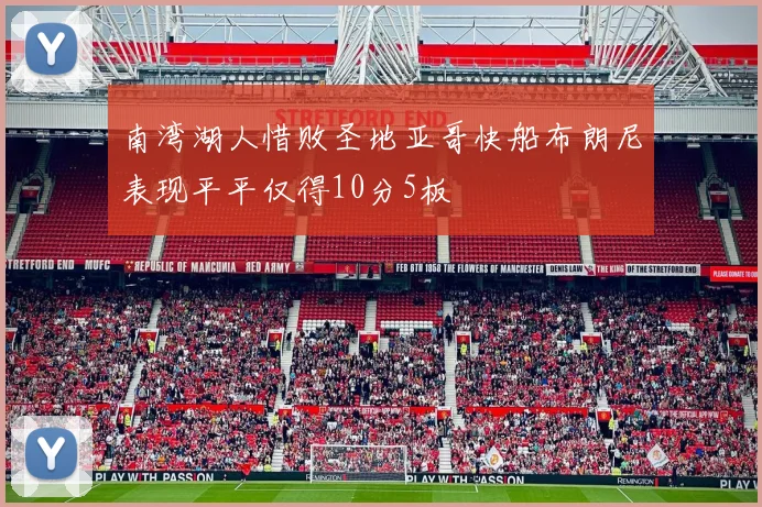 南湾湖人惜败圣地亚哥快船布朗尼表现平平仅得10分5板